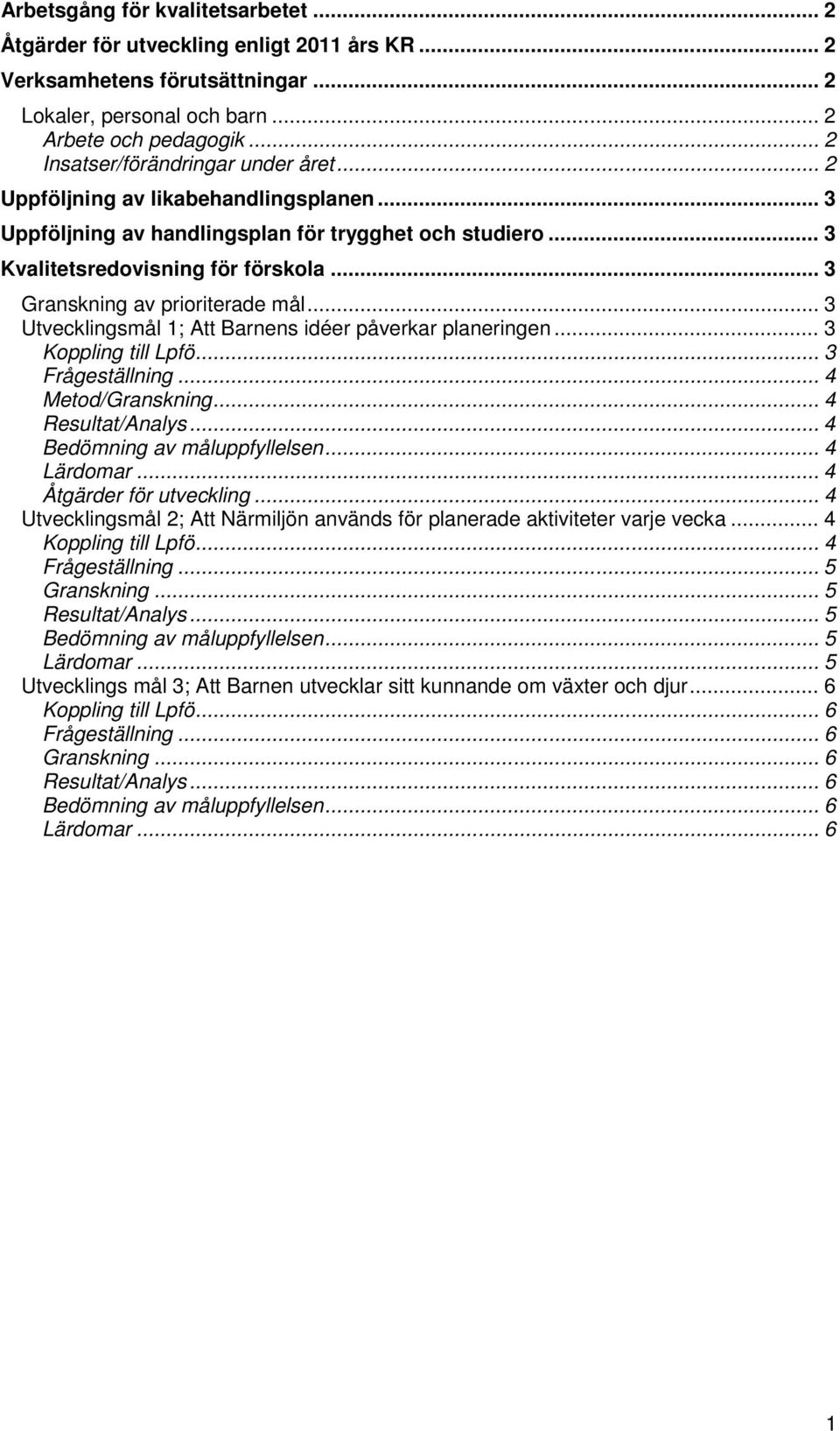 .. 3 Granskning av prioriterade mål... 3 Utvecklingsmål 1; Att Barnens idéer påverkar planeringen... 3 Koppling till Lpfö... 3 Frågeställning... 4 Metod/Granskning... 4 Resultat/Analys.