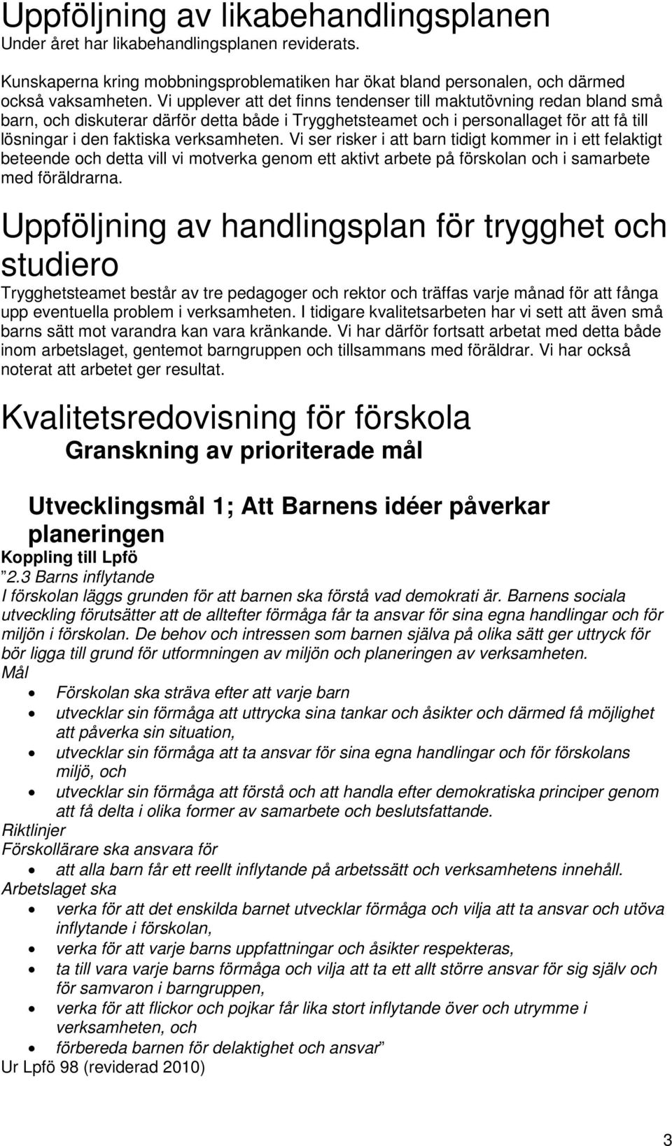 verksamheten. Vi ser risker i att barn tidigt kommer in i ett felaktigt beteende och detta vill vi motverka genom ett aktivt arbete på förskolan och i samarbete med föräldrarna.