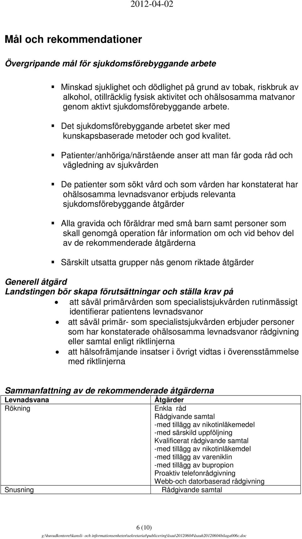 Patienter/anhöriga/närstående anser att man får goda råd och vägledning av sjukvården De patienter som sökt vård och som vården har konstaterat har ohälsosamma levnadsvanor erbjuds relevanta