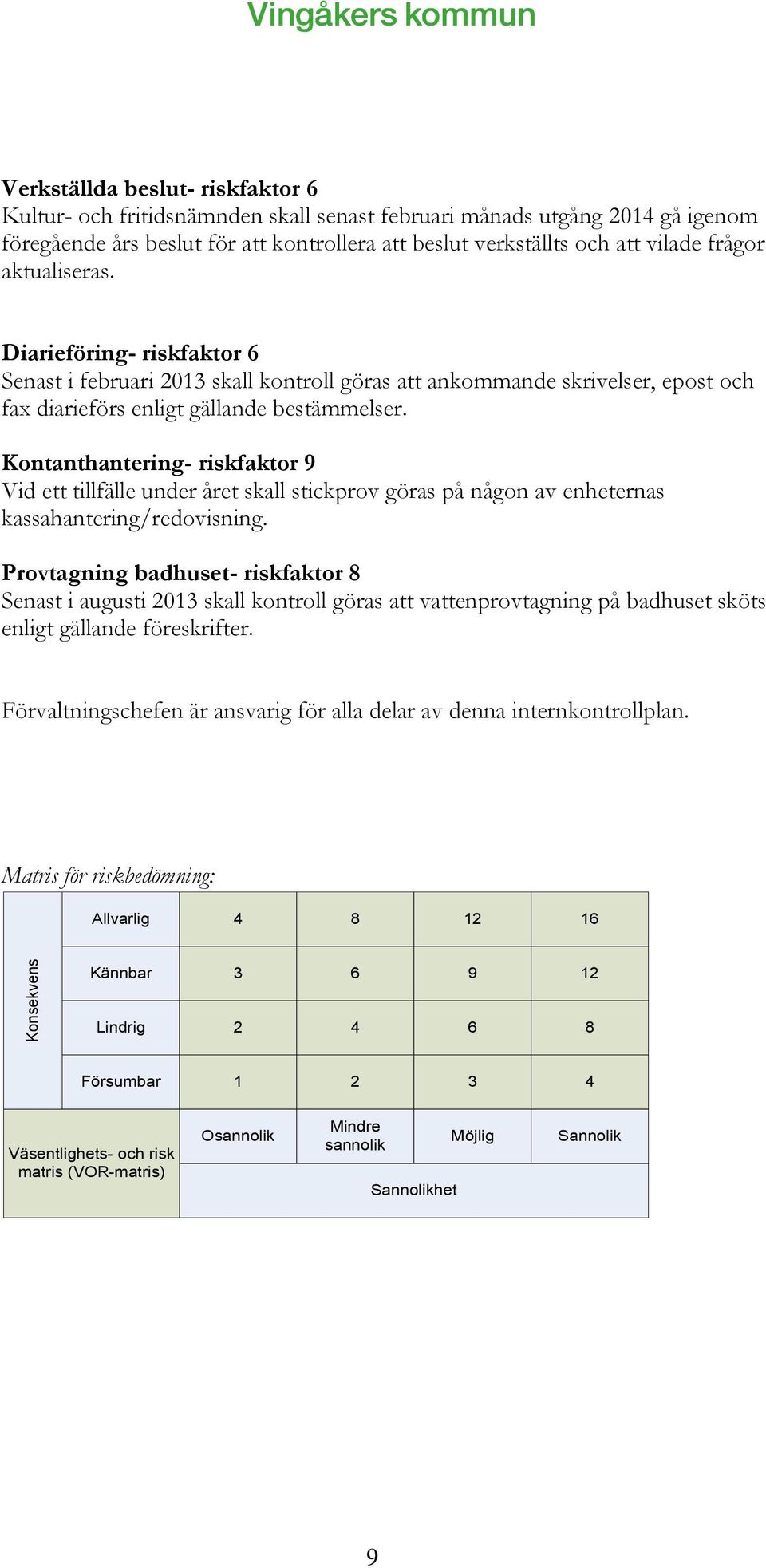 Kontanthantering- riskfaktor 9 Vid ett tillfälle under året skall stickprov göras på någon av enheternas kassahantering/redovisning.