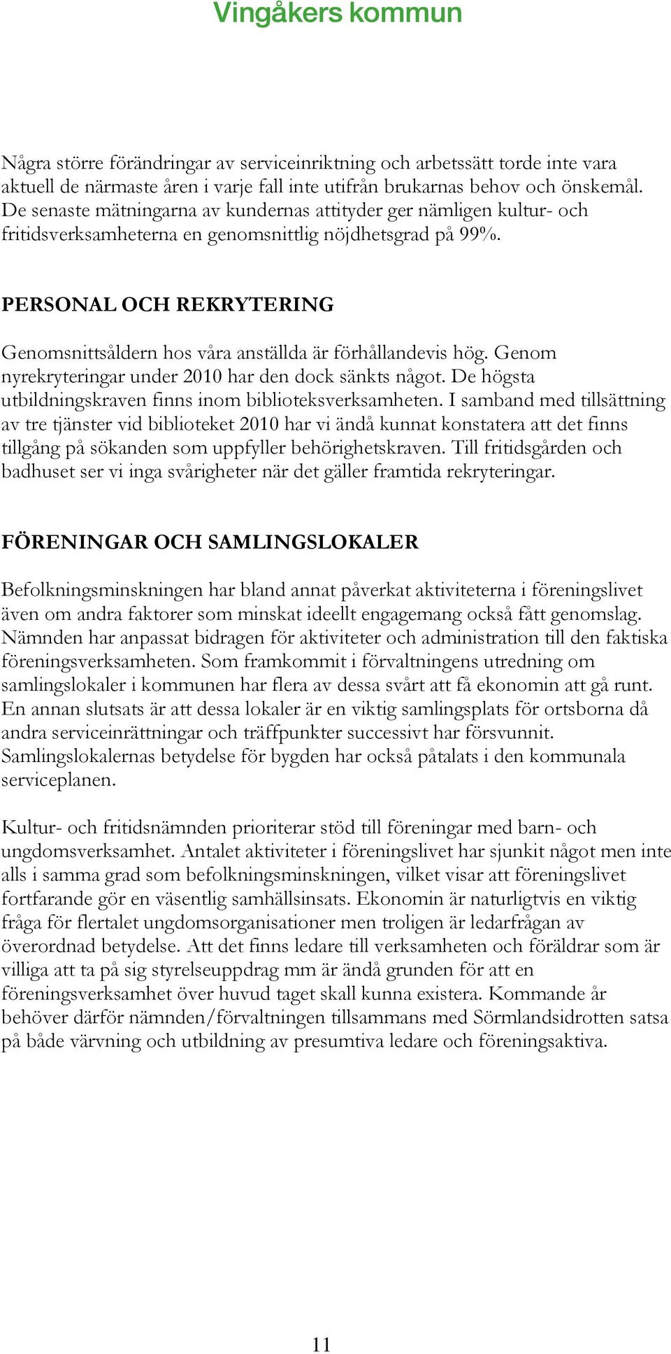 PERSONAL OCH REKRYTERING Genomsnittsåldern hos våra anställda är förhållandevis hög. Genom nyrekryteringar under 2010 har den dock sänkts något.