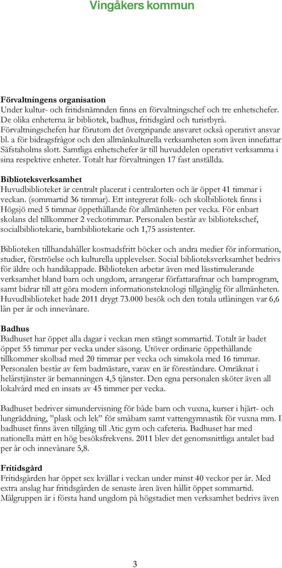 Samtliga enhetschefer är till huvuddelen operativt verksamma i sina respektive enheter. Totalt har förvaltningen 17 fast anställda.