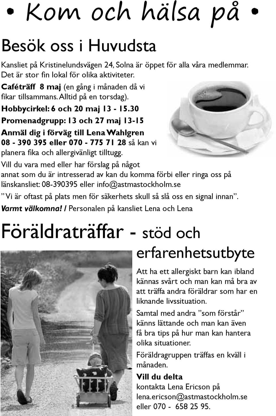 30 Promenadgrupp: 13 och 27 maj 13-15 Anmäl dig i förväg till Lena Wahlgren 08-390 395 eller 070-775 71 28 så kan vi planera fika och allergivänligt tilltugg.