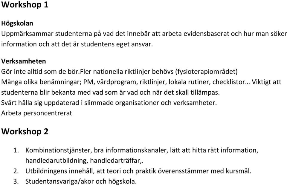 fler nationella riktlinjer behövs (fysioterapiområdet) Många olika benämningar; PM, vårdprogram, riktlinjer, lokala rutiner, checklistor Viktigt att studenterna blir bekanta med vad som är