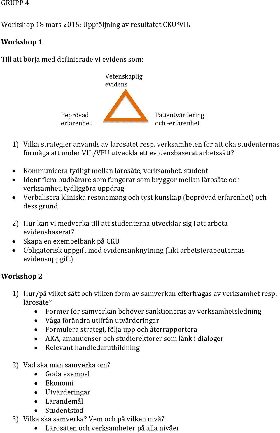 Kommunicera tydligt mellan lärosäte, verksamhet, student Identifiera budbärare som fungerar som bryggor mellan lärosäte och verksamhet, tydliggöra uppdrag Verbalisera kliniska resonemang och tyst