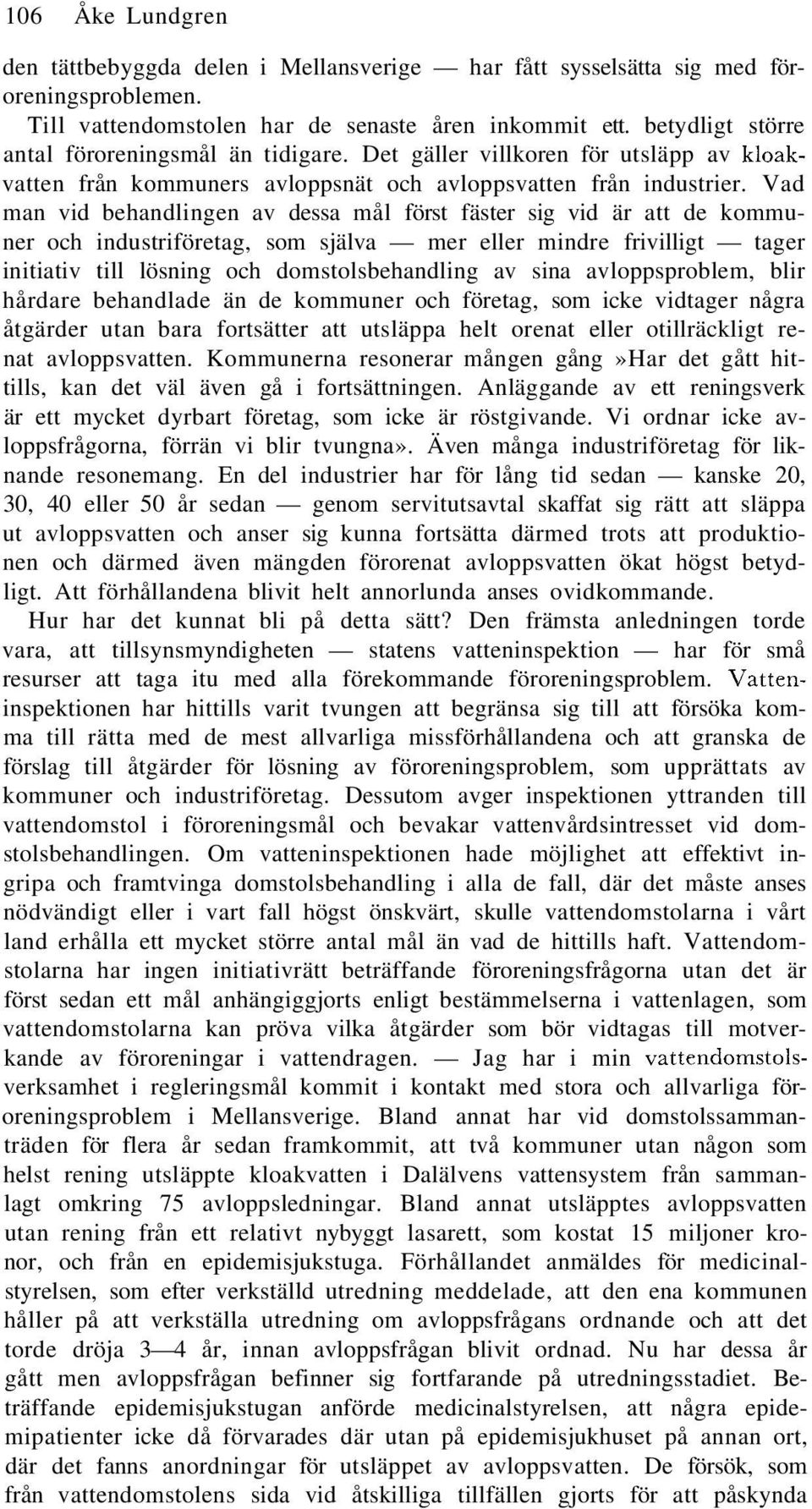 Vad man vid behandlingen av dessa mål först fäster sig vid är att de kommuner och industriföretag, som själva mer eller mindre frivilligt tager initiativ till lösning och domstolsbehandling av sina