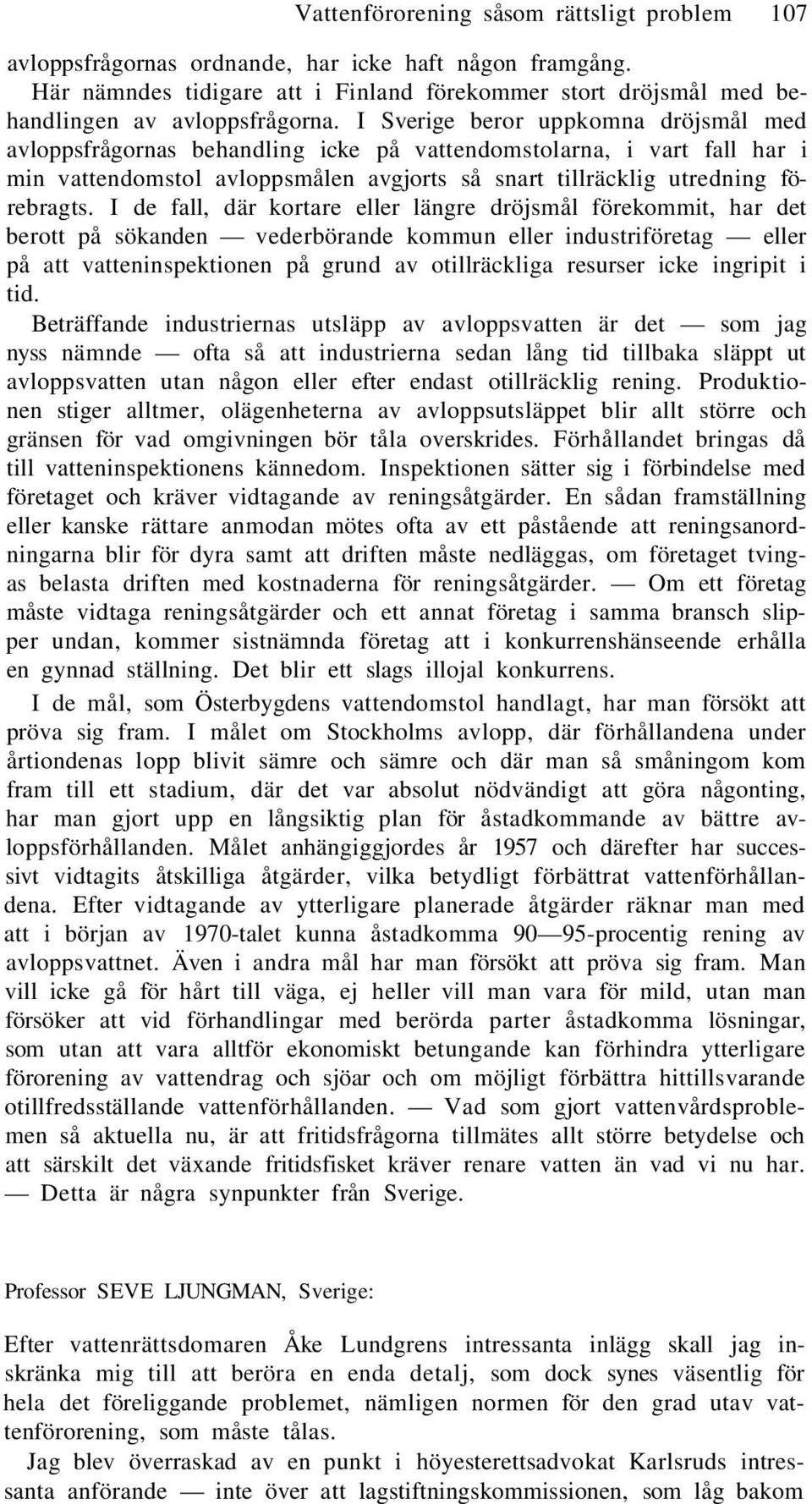 I de fall, där kortare eller längre dröjsmål förekommit, har det berott på sökanden vederbörande kommun eller industriföretag eller på att vatteninspektionen på grund av otillräckliga resurser icke