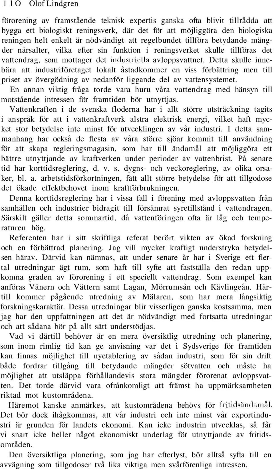 Detta skulle innebära att industriföretaget lokalt åstadkommer en viss förbättring men till priset av övergödning av nedanför liggande del av vattensystemet.