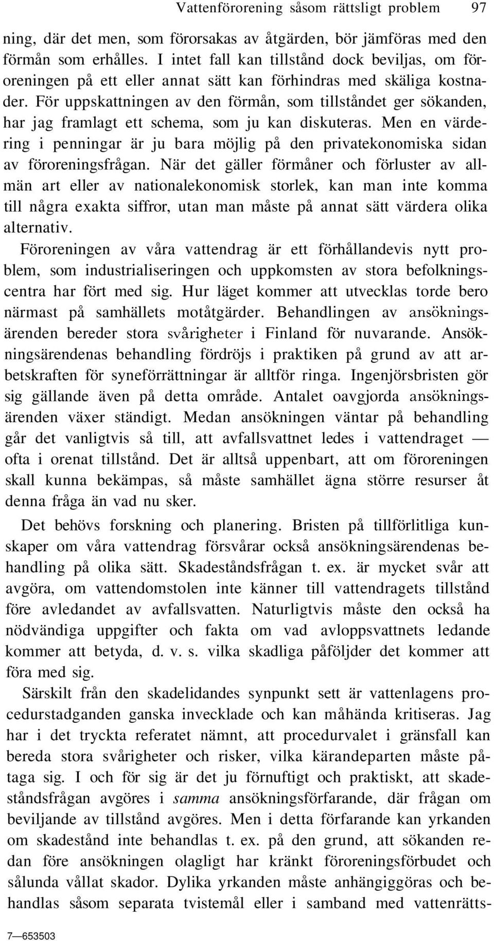 För uppskattningen av den förmån, som tillståndet ger sökanden, har jag framlagt ett schema, som ju kan diskuteras.