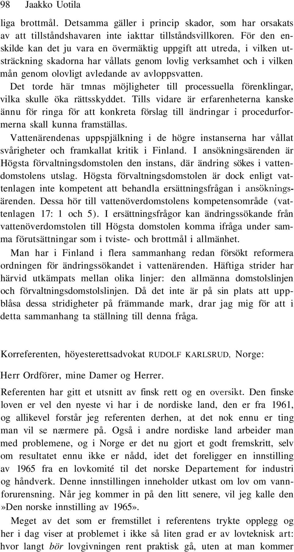 Det torde här tmnas möjligheter till processuella förenklingar, vilka skulle öka rättsskyddet.