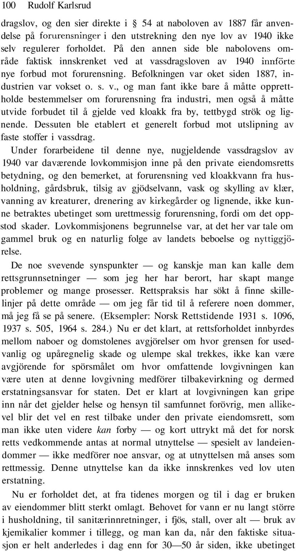 d at vassdragsloven av 1940 innförte nye forbud mot forurensning. Befolkningen var oket siden 1887, industrien var vokset o. s. v., og man fant ikke bare å måtte opprettholde bestemmelser om forurensning fra industri, men også å måtte utvide forbudet til å gjelde ved kloakk fra by, tettbygd strök og lignende.