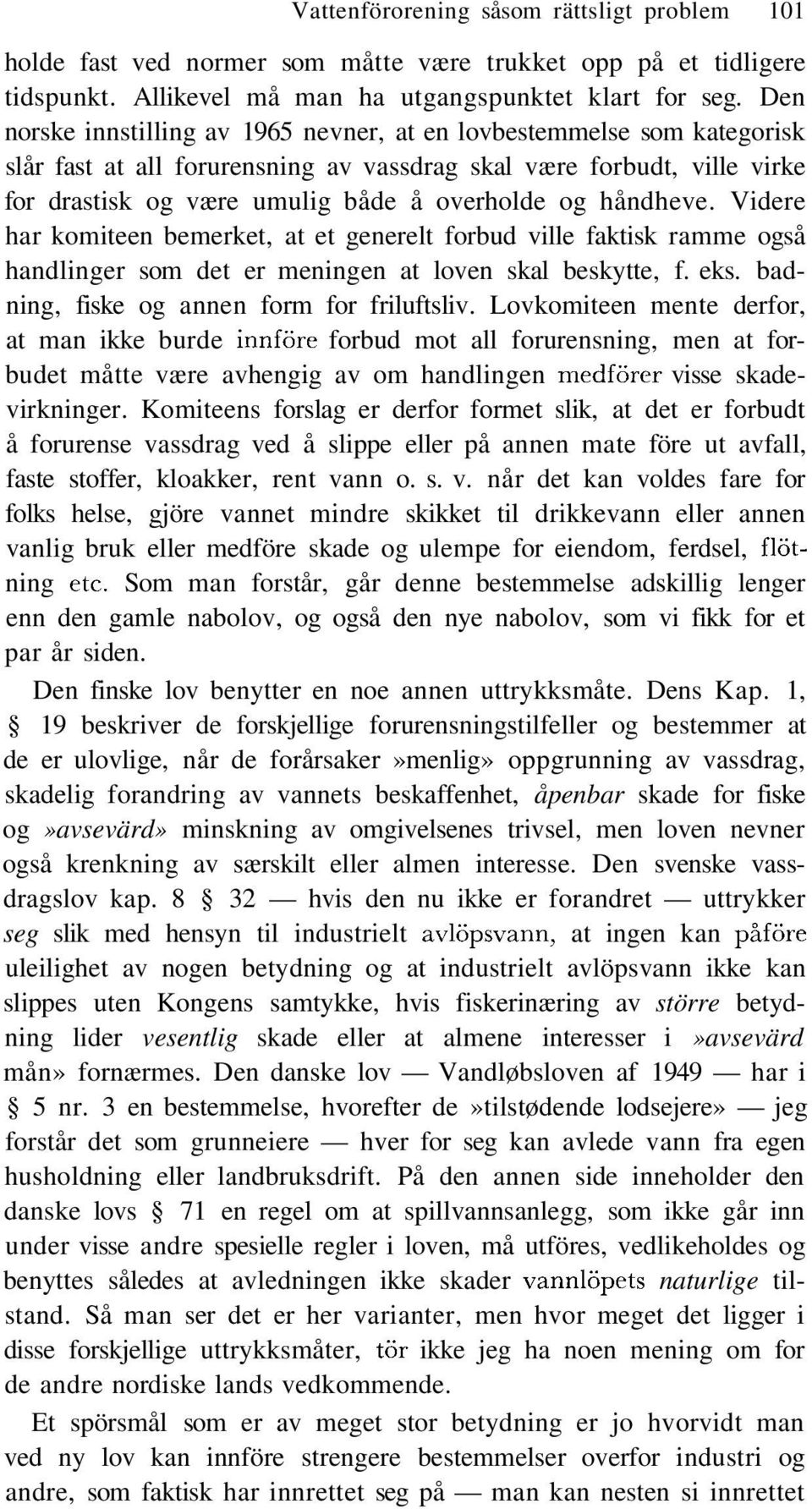 håndheve. Videre har komiteen bemerket, at et generelt forbud ville faktisk ramme også handlinger som det er meningen at loven skal beskytte, f. eks. badning, fiske og annen form for friluftsliv.