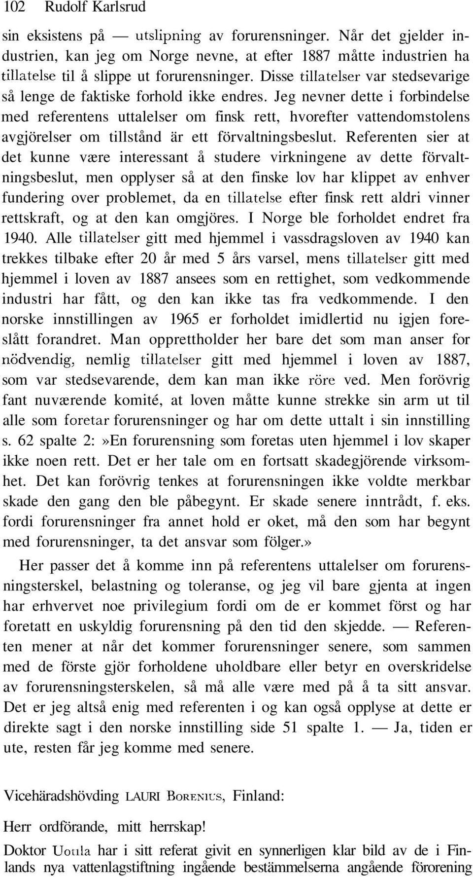 Jeg nevner dette i forbindelse med referentens uttalelser om finsk rett, hvorefter vattendomstolens avgjörelser om tillstånd är ett förvaltningsbeslut.