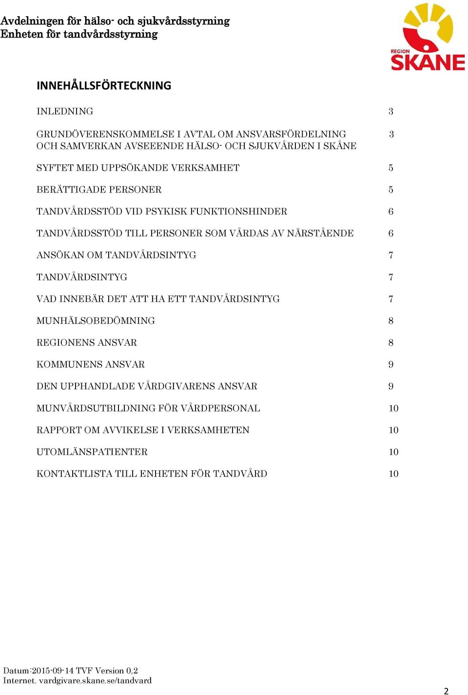 OM TANDVÅRDSINTYG 7 TANDVÅRDSINTYG 7 VAD INNEBÄR DET ATT HA ETT TANDVÅRDSINTYG 7 MUNHÄLSOBEDÖMNING 8 REGIONENS ANSVAR 8 KOMMUNENS ANSVAR 9 DEN UPPHANDLADE