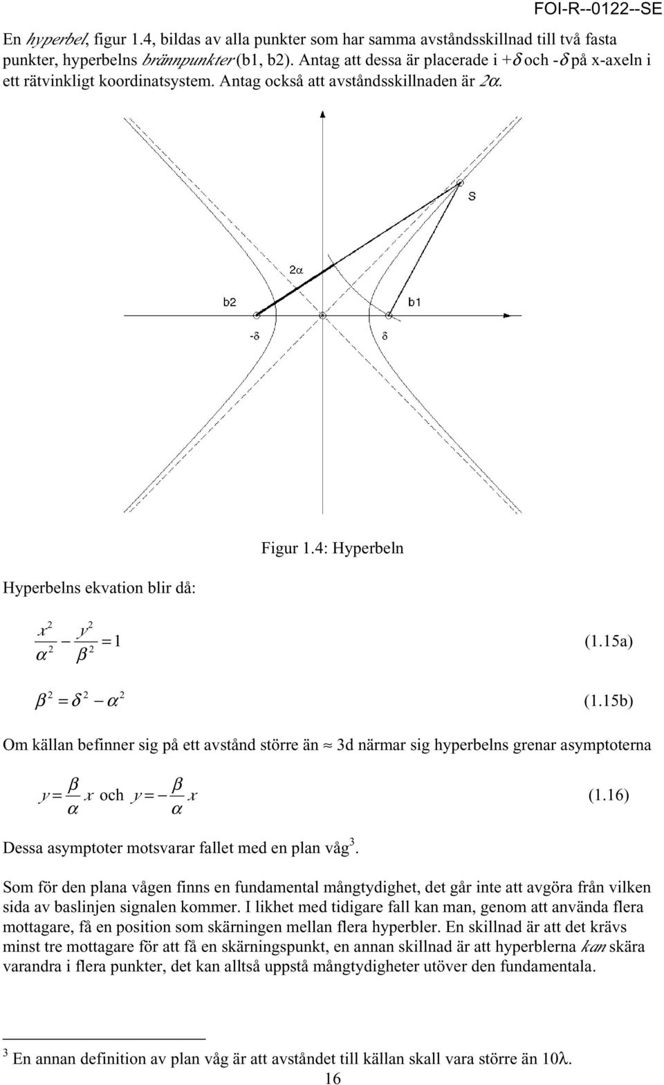 4: Hyperbeln 2 x α 2 2 y β 2 = 1 (1.15a) 2 β 2 = δ 2 α (1.15b) Om källan befinner sig på ett avstånd större än 3d närmar sig hyperbelns grenar asymptoterna y = β x α och β y = α x (1.