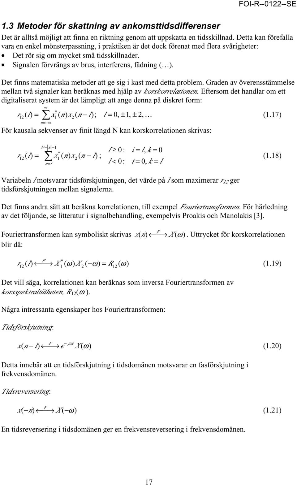 Signalen förvrängs av brus, interferens, fädning ( ). Det finns matematiska metoder att ge sig i kast med detta problem.