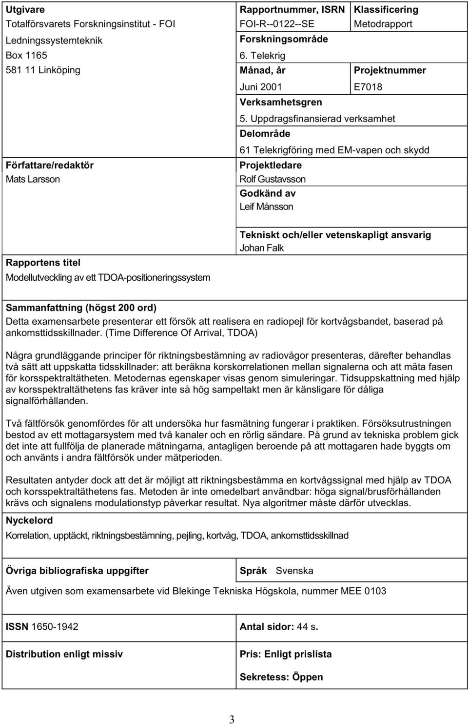 Uppdragsfinansierad verksamhet Delområde Författare/redaktör Mats Larsson 61 Telekrigföring med EM-vapen och skydd Projektledare Rolf Gustavsson Godkänd av Leif Månsson Rapportens titel