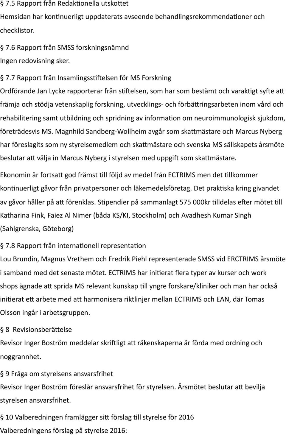 7 Rapport från InsamlingssSZelsen för MS Forskning Ordförande Jan Lycke rapporterar från sszelsen, som har som bestämt och varaksgt syze an främja och stödja vetenskaplig forskning, utvecklings- och