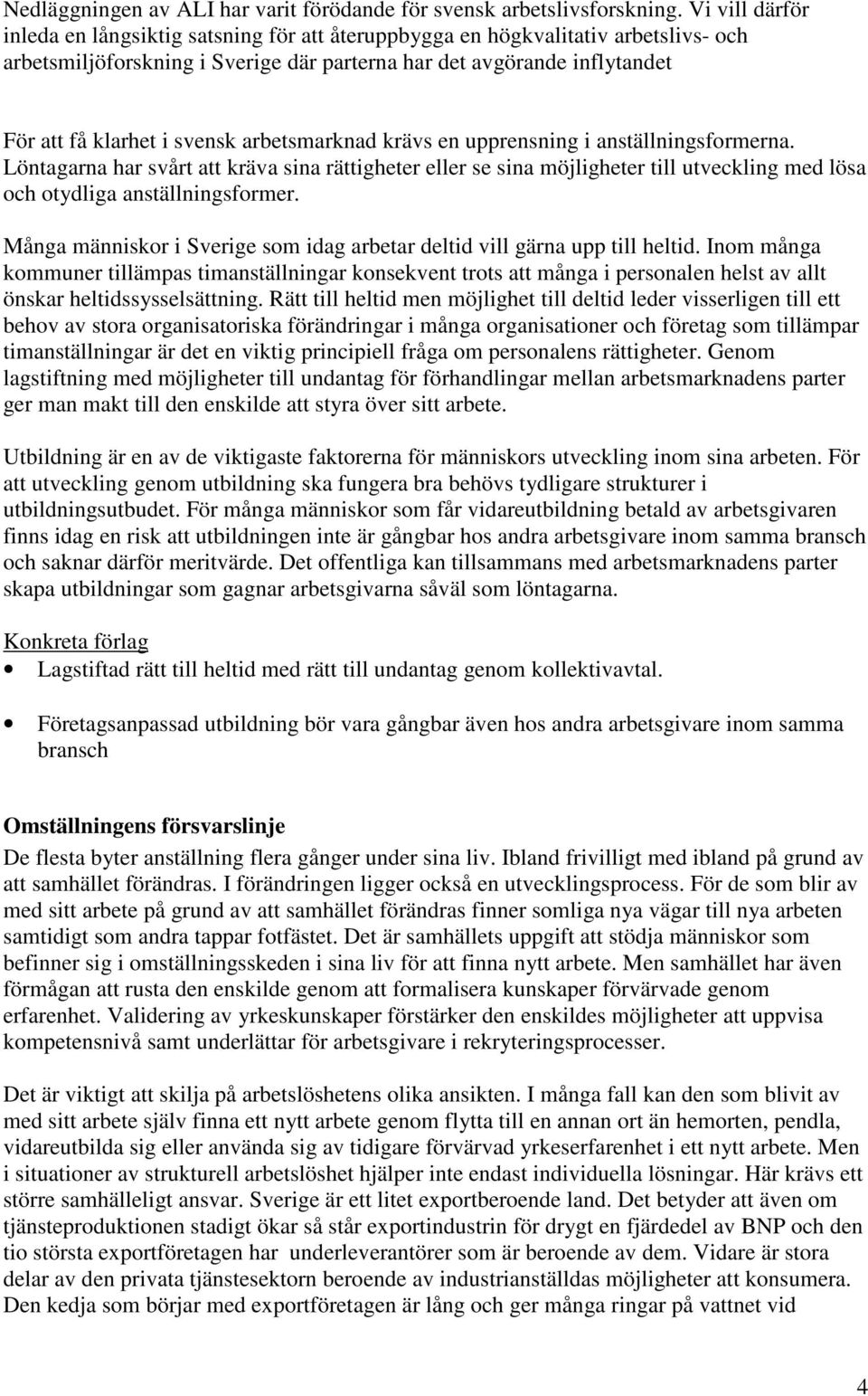 svensk arbetsmarknad krävs en upprensning i anställningsformerna. Löntagarna har svårt att kräva sina rättigheter eller se sina möjligheter till utveckling med lösa och otydliga anställningsformer.