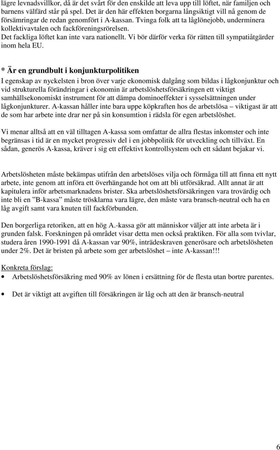 Det fackliga löftet kan inte vara nationellt. Vi bör därför verka för rätten till sympatiåtgärder inom hela EU.