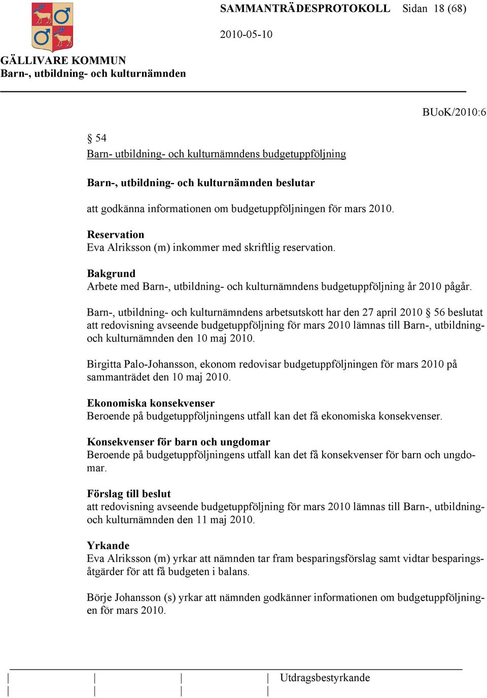 s arbetsutskott har den 27 april 2010 56 beslutat att redovisning avseende budgetuppföljning för mars 2010 lämnas till Barn-, utbildningoch kulturnämnden den 10 maj 2010.