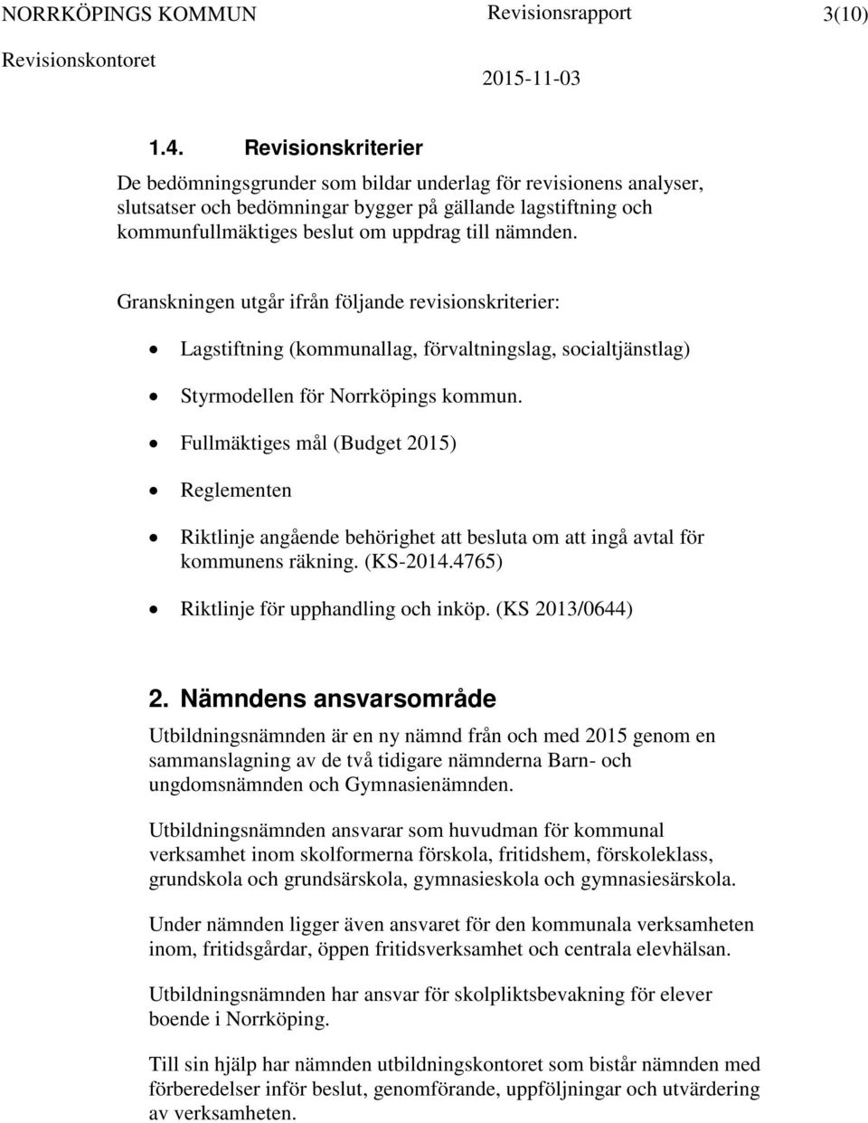 Granskningen utgår ifrån följande revisionskriterier: Lagstiftning (kommunallag, förvaltningslag, socialtjänstlag) Styrmodellen för Norrköpings kommun.