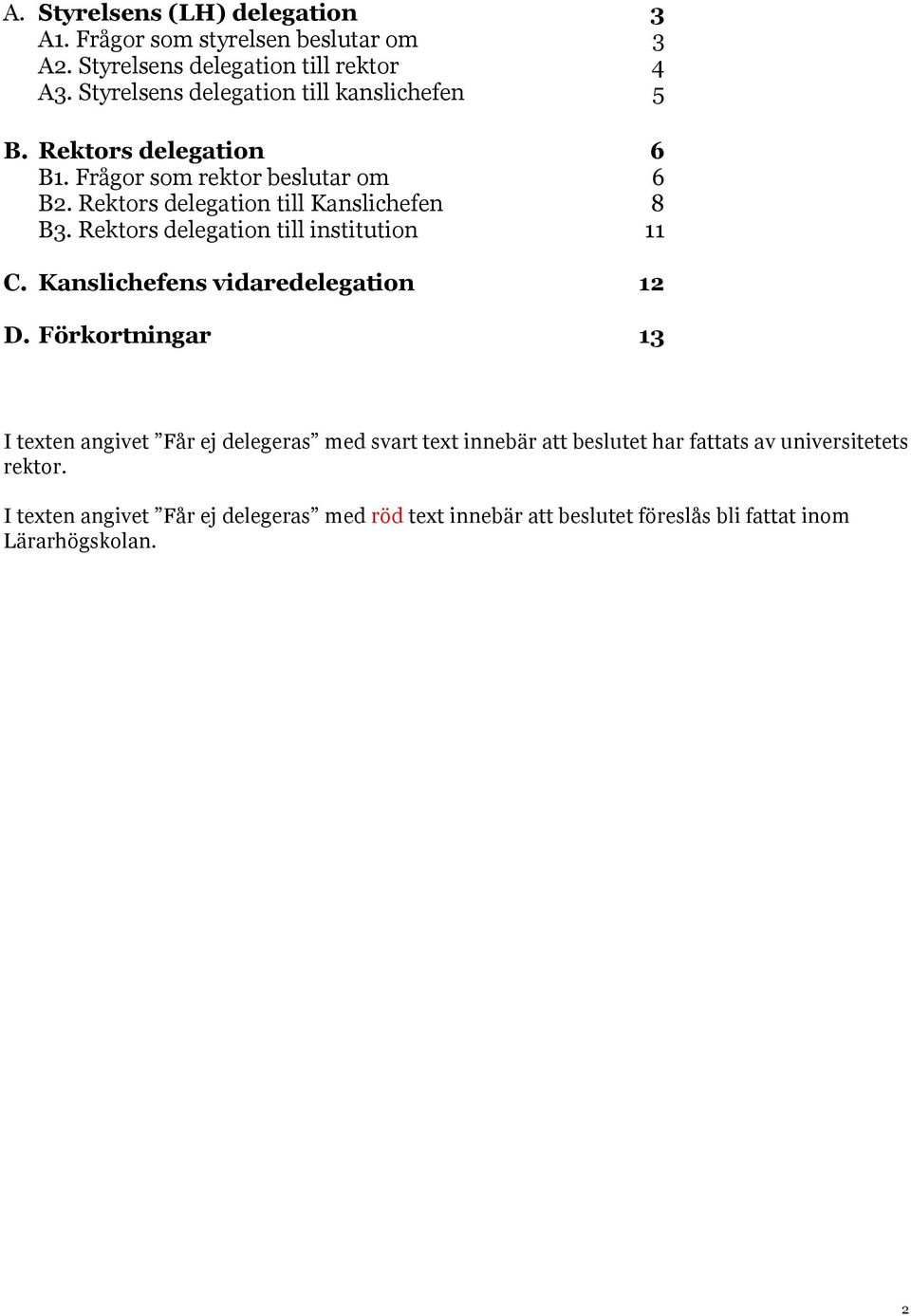 Rektors delegation till Kanslichefen 8 B3. Rektors delegation till institution 11 C. Kanslichefens vidaredelegation 12 D.