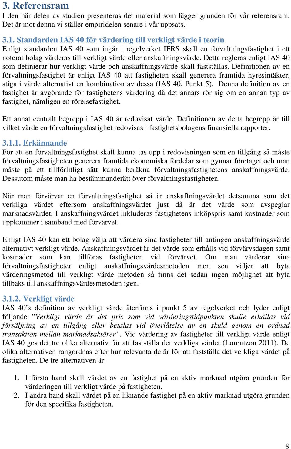 eller anskaffningsvärde. Detta regleras enligt IAS 40 som definierar hur verkligt värde och anskaffningsvärde skall fastställas.