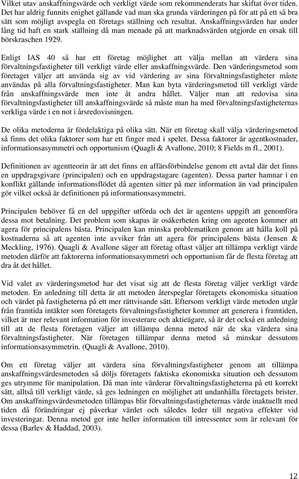 Anskaffningsvärden har under lång tid haft en stark ställning då man menade på att marknadsvärden utgjorde en orsak till börskraschen 1929.