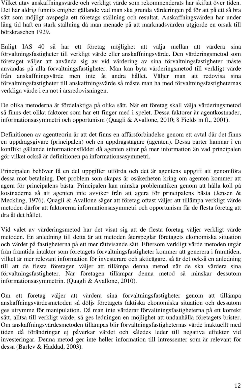 Anskaffningsvärden har under lång tid haft en stark ställning då man menade på att marknadsvärden utgjorde en orsak till börskraschen 1929.