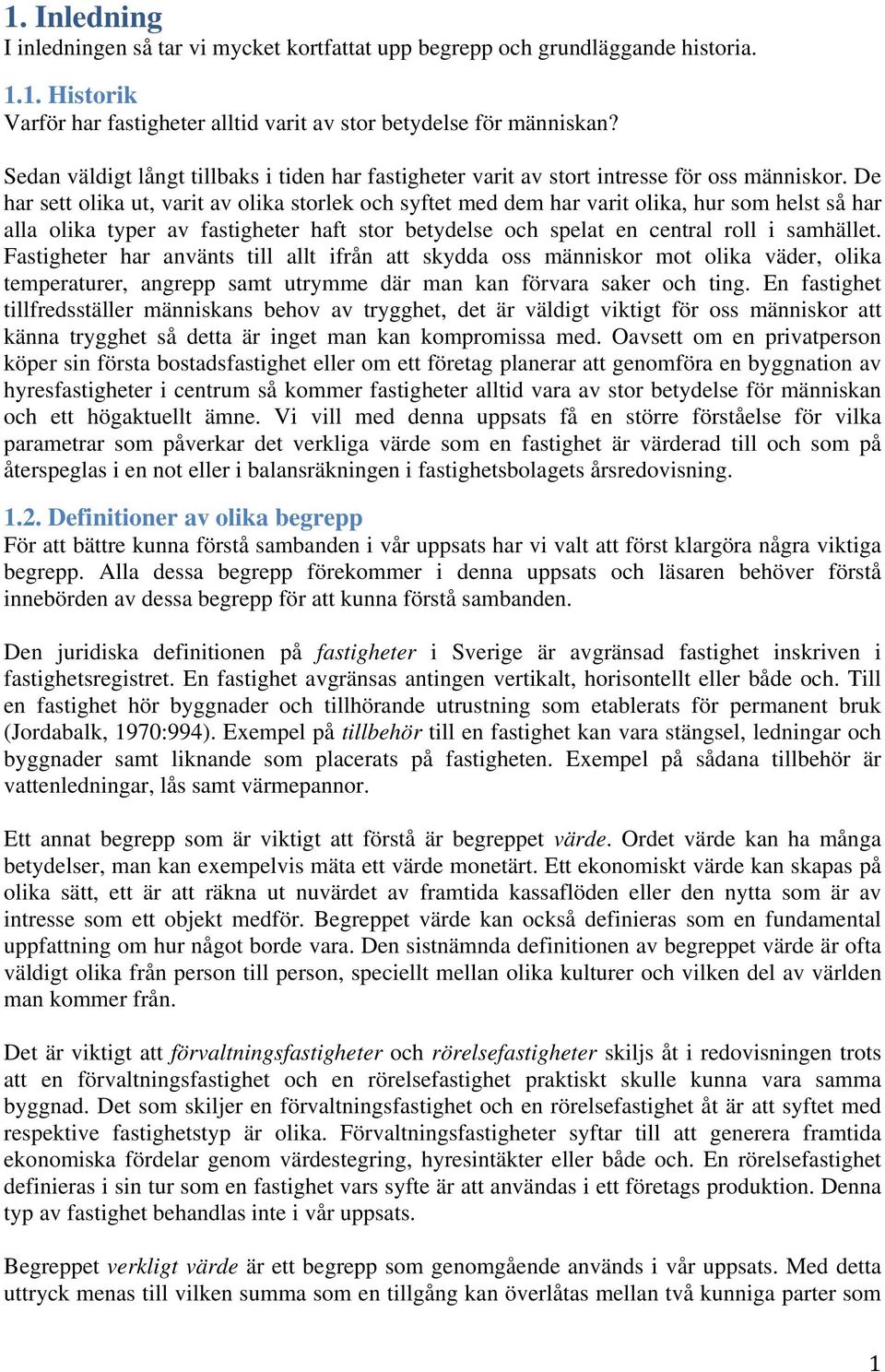 De har sett olika ut, varit av olika storlek och syftet med dem har varit olika, hur som helst så har alla olika typer av fastigheter haft stor betydelse och spelat en central roll i samhället.