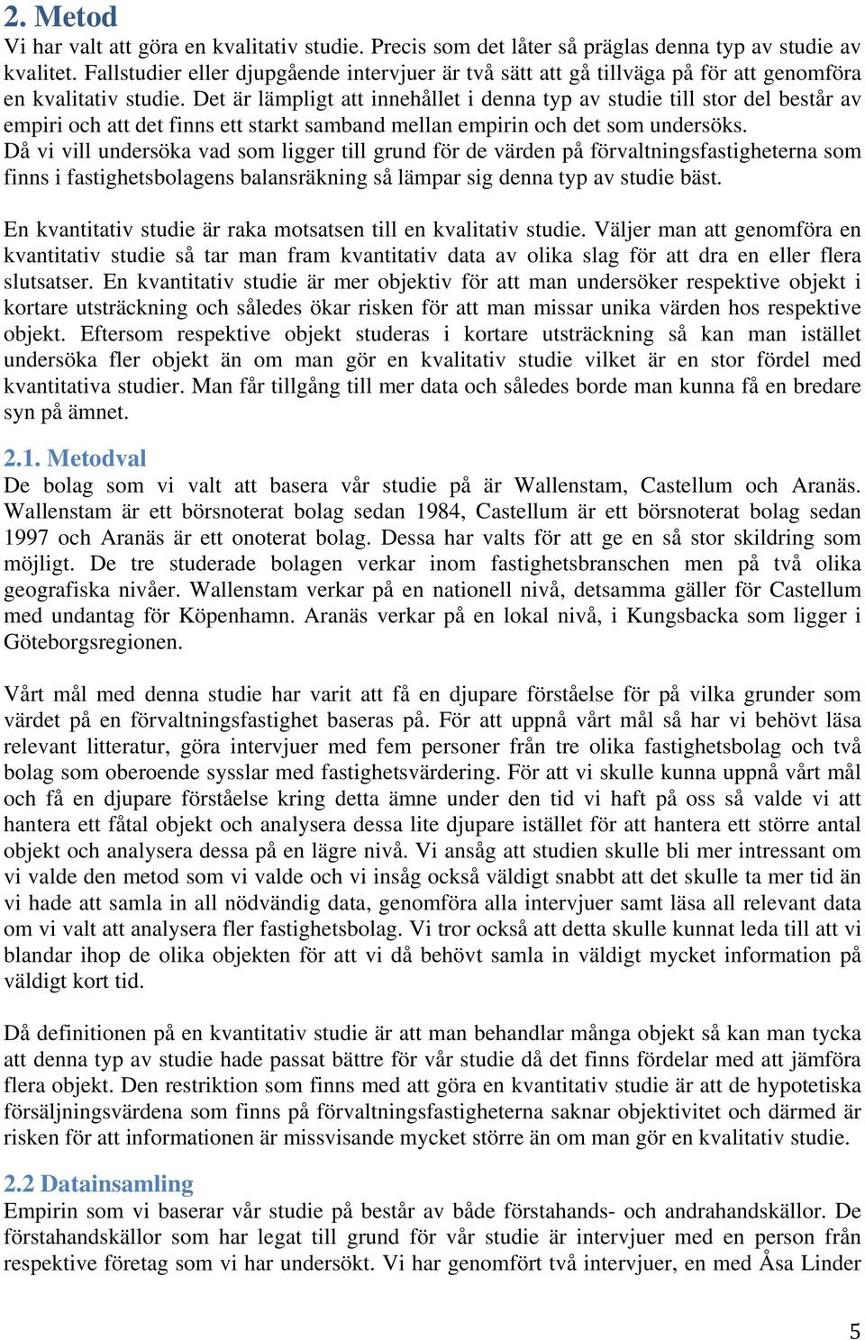 Det är lämpligt att innehållet i denna typ av studie till stor del består av empiri och att det finns ett starkt samband mellan empirin och det som undersöks.