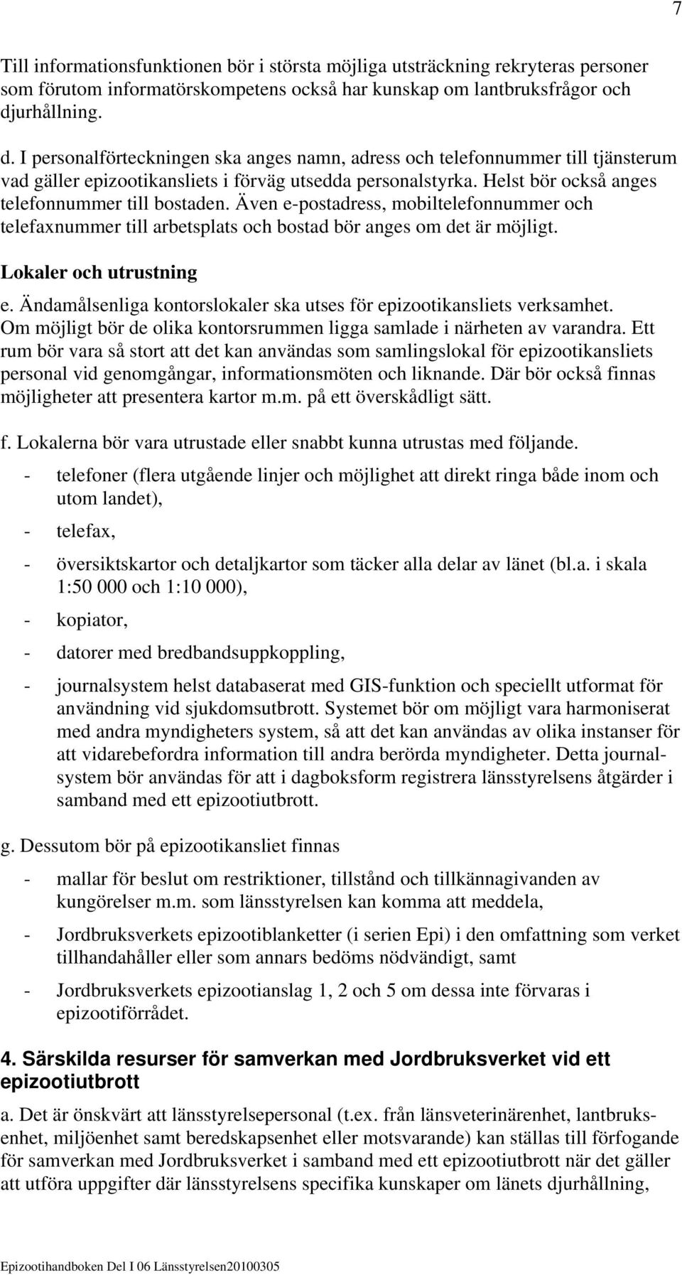 Helst bör också anges telefonnummer till bostaden. Även e-postadress, mobiltelefonnummer och telefaxnummer till arbetsplats och bostad bör anges om det är möjligt. Lokaler och utrustning e.