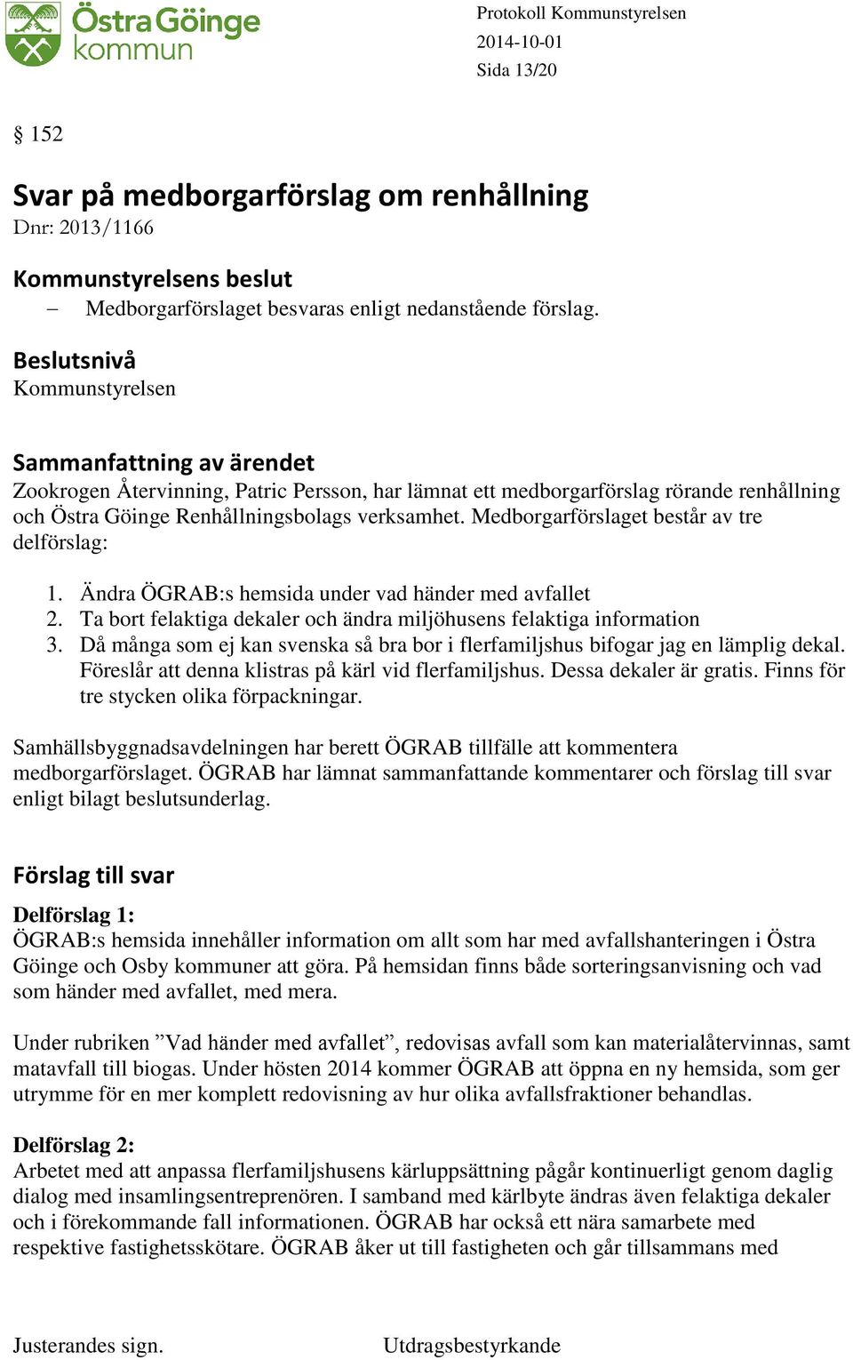 Ändra ÖGRAB:s hemsida under vad händer med avfallet 2. Ta bort felaktiga dekaler och ändra miljöhusens felaktiga information 3.