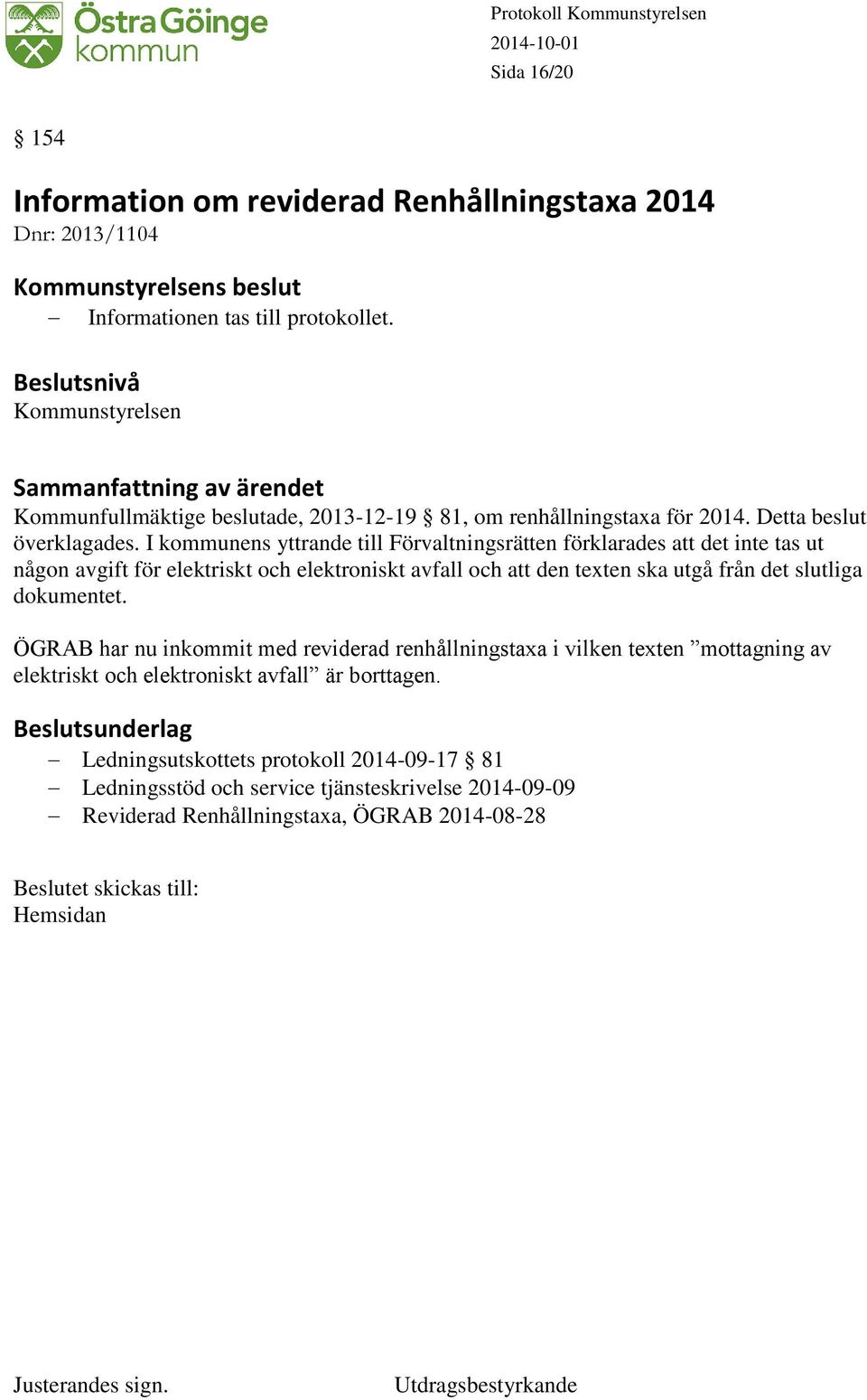 I kommunens yttrande till Förvaltningsrätten förklarades att det inte tas ut någon avgift för elektriskt och elektroniskt avfall och att den texten ska utgå från det