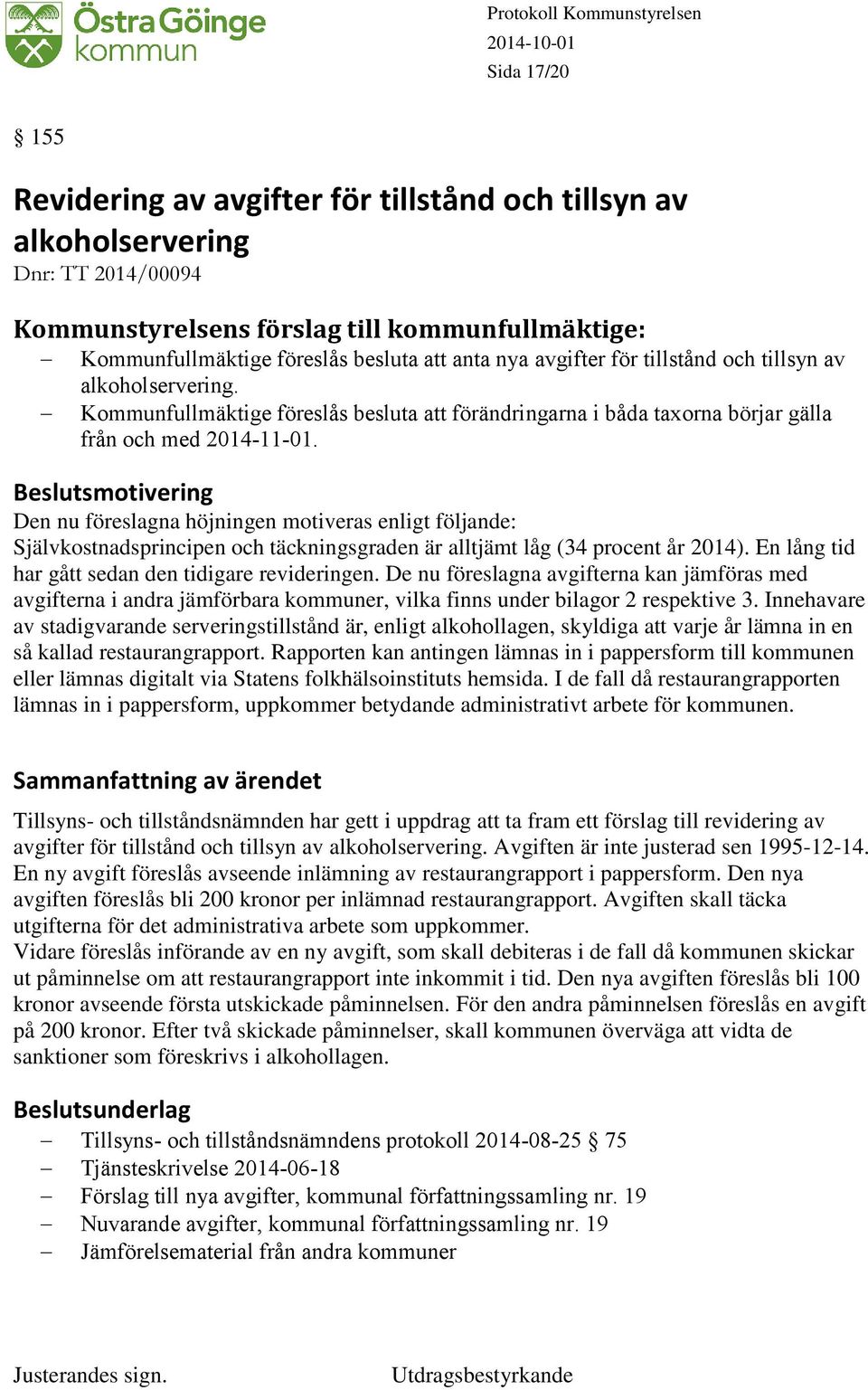 Beslutsmotivering Den nu föreslagna höjningen motiveras enligt följande: Självkostnadsprincipen och täckningsgraden är alltjämt låg (34 procent år 2014).