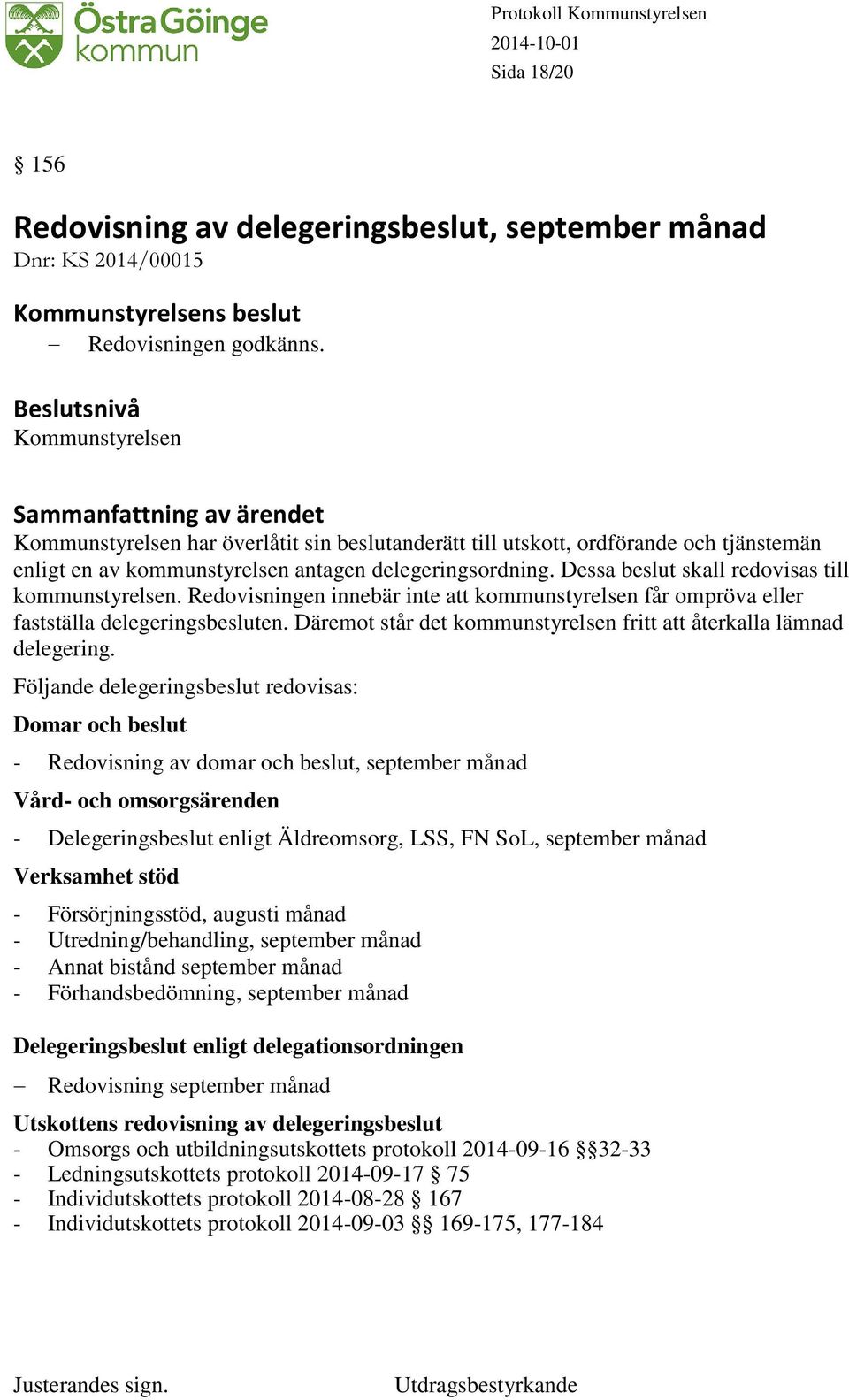 Redovisningen innebär inte att kommunstyrelsen får ompröva eller fastställa delegeringsbesluten. Däremot står det kommunstyrelsen fritt att återkalla lämnad delegering.