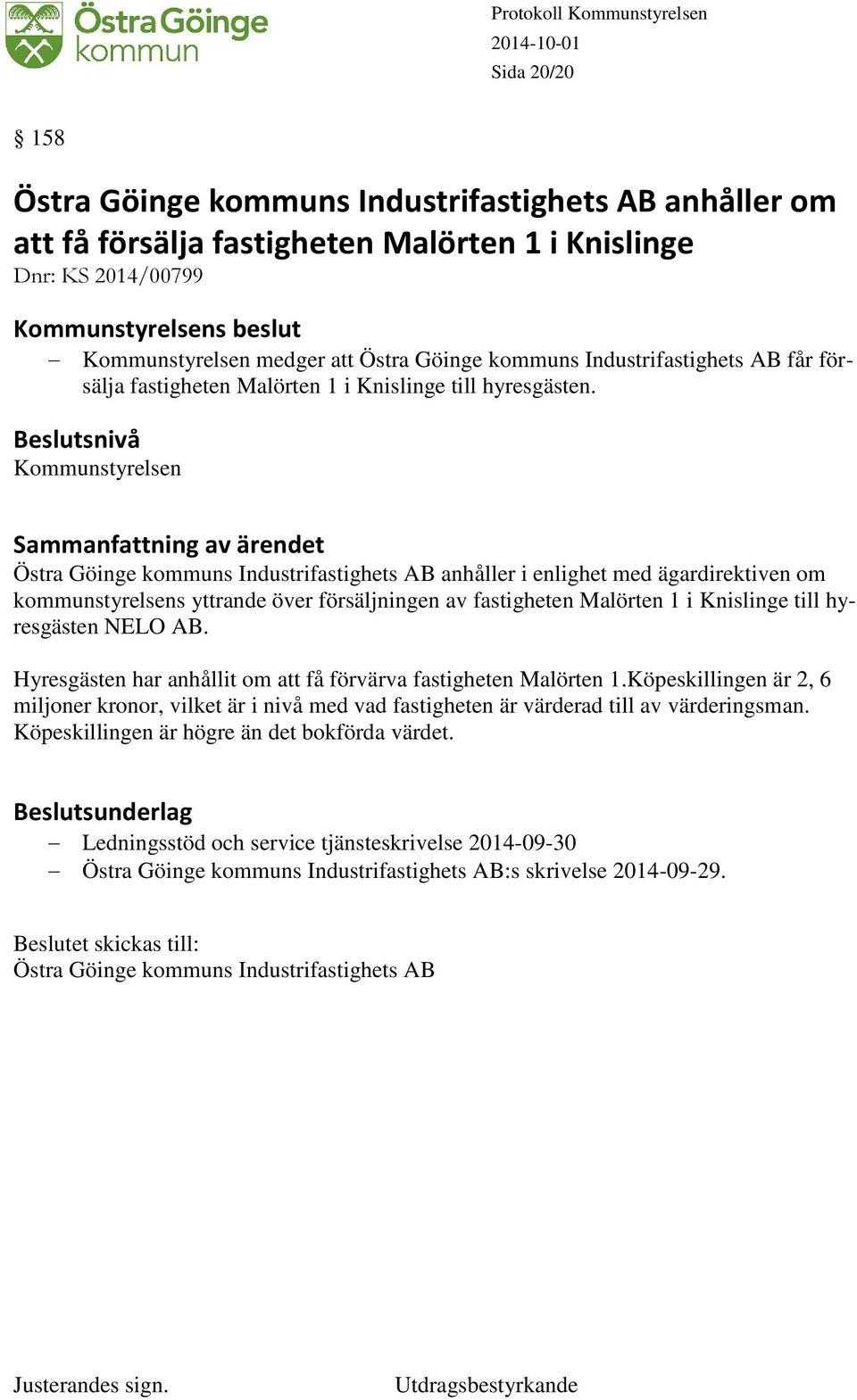 Östra Göinge kommuns Industrifastighets AB anhåller i enlighet med ägardirektiven om kommunstyrelsens yttrande över försäljningen av fastigheten Malörten 1 i Knislinge till hyresgästen NELO AB.