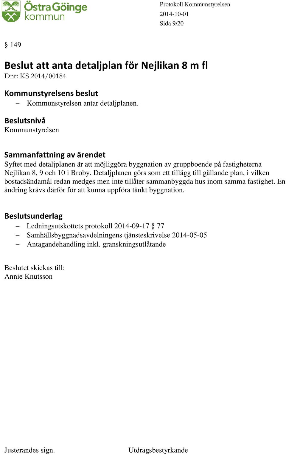 Detaljplanen görs som ett tillägg till gällande plan, i vilken bostadsändamål redan medges men inte tillåter sammanbyggda hus inom samma fastighet.