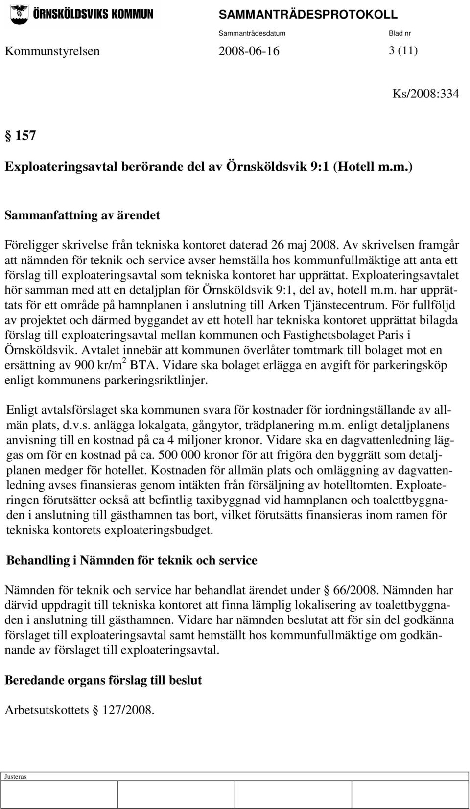 Exploateringsavtalet hör samman med att en detaljplan för Örnsköldsvik 9:1, del av, hotell m.m. har upprättats för ett område på hamnplanen i anslutning till Arken Tjänstecentrum.