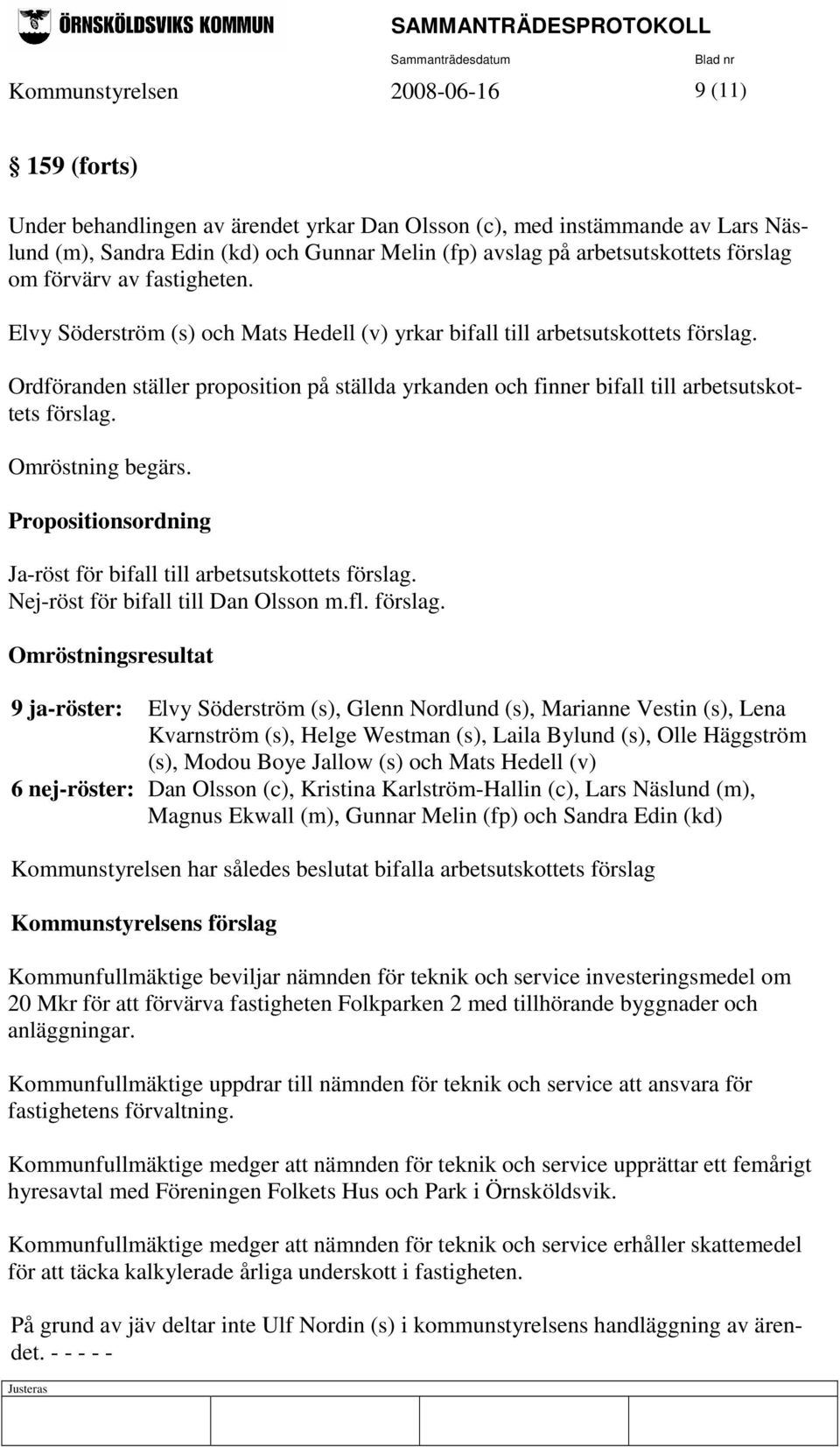 Ordföranden ställer proposition på ställda yrkanden och finner bifall till arbetsutskottets förslag. Omröstning begärs. Propositionsordning Ja-röst för bifall till arbetsutskottets förslag.