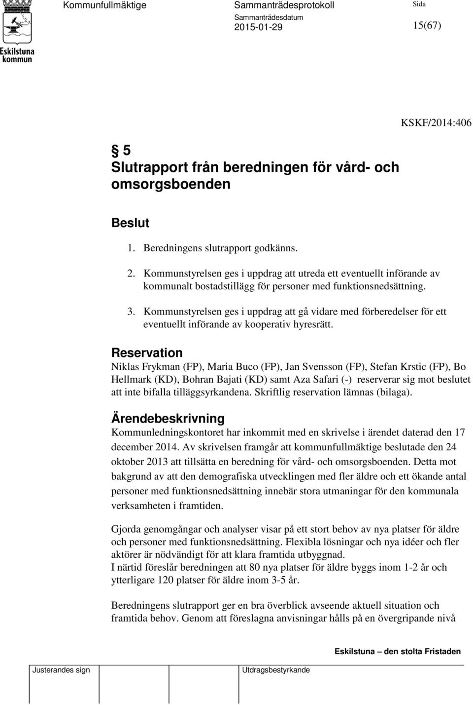 Kommunstyrelsen ges i uppdrag att gå vidare med förberedelser för ett eventuellt införande av kooperativ hyresrätt.