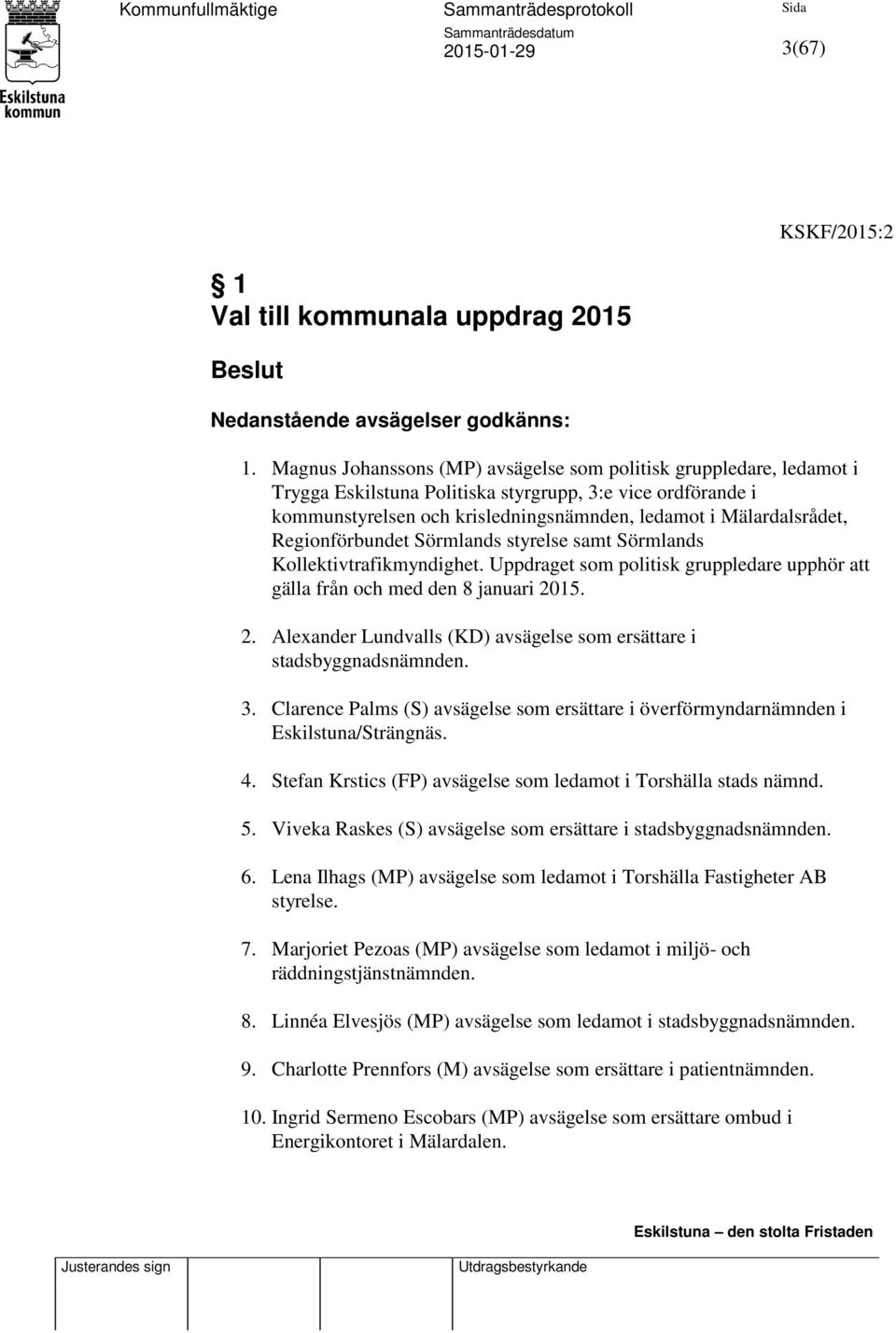 Regionförbundet Sörmlands styrelse samt Sörmlands Kollektivtrafikmyndighet. Uppdraget som politisk gruppledare upphör att gälla från och med den 8 januari 20