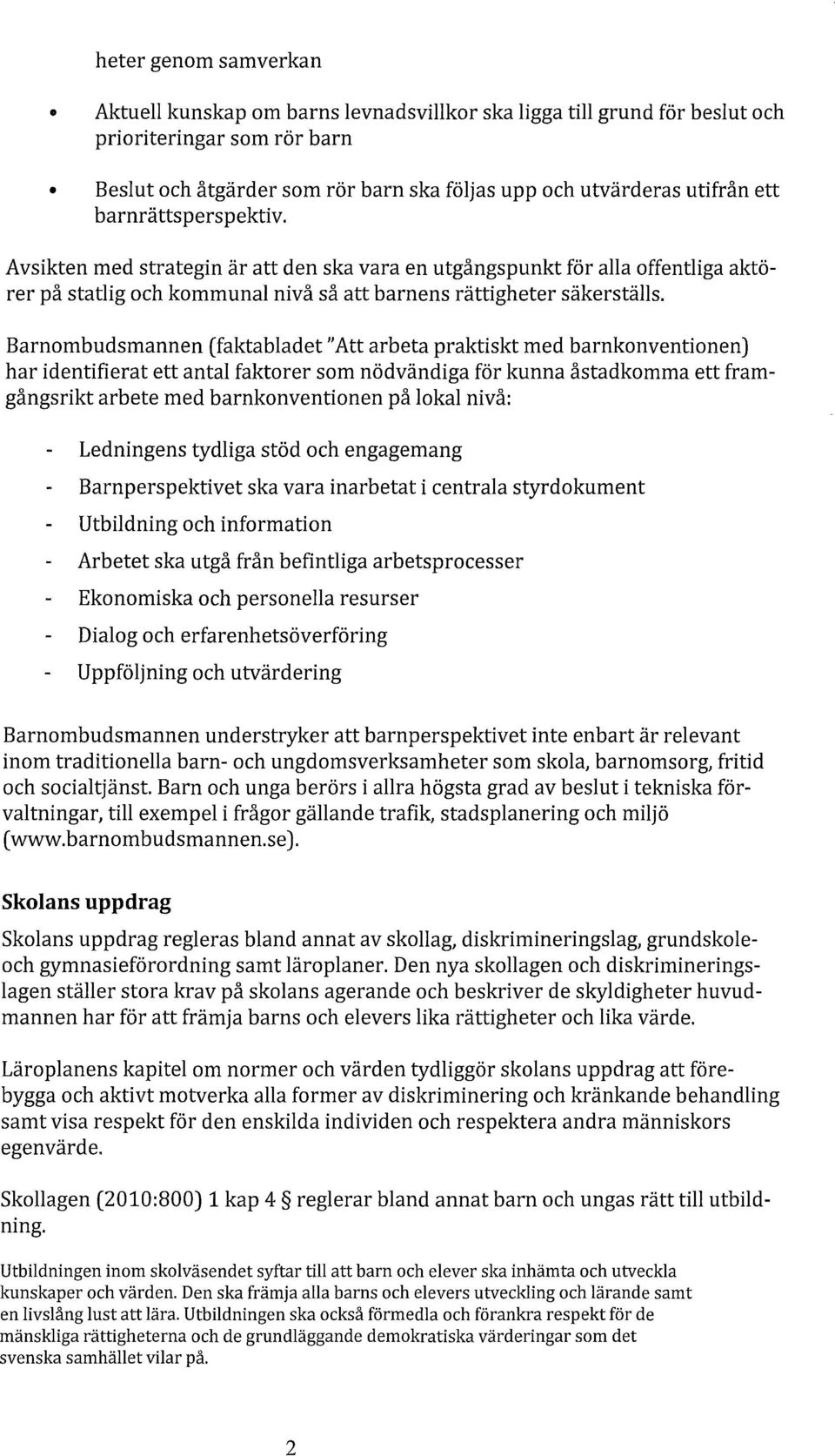 Barnombudsmannen (faktabladet "Att arbeta praktiskt med barnkonventionen J har identifierat ett antal faktorer som nödvändiga för kunna åstadkomma ett framgångsrikt arbete med barnkonventionen på