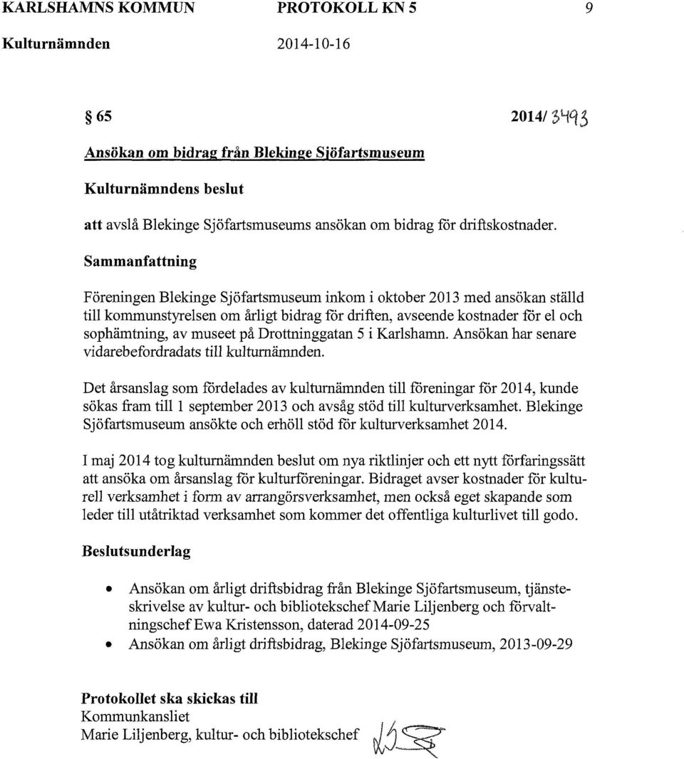 Sammanfattning Föreningen Blekinge Sjöfartsmuseum inkom i oktober 2013 med ansökan ställd till kommunstyrelsen om årligt bidrag för driften, avseende kostnader för el och sophämtning, av museet på