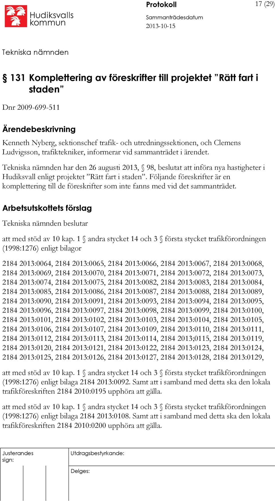 Tekniska nämnden har den 26 augusti 2013, 98, beslutat att införa nya hastigheter i Hudiksvall enligt projektet Rätt fart i staden.