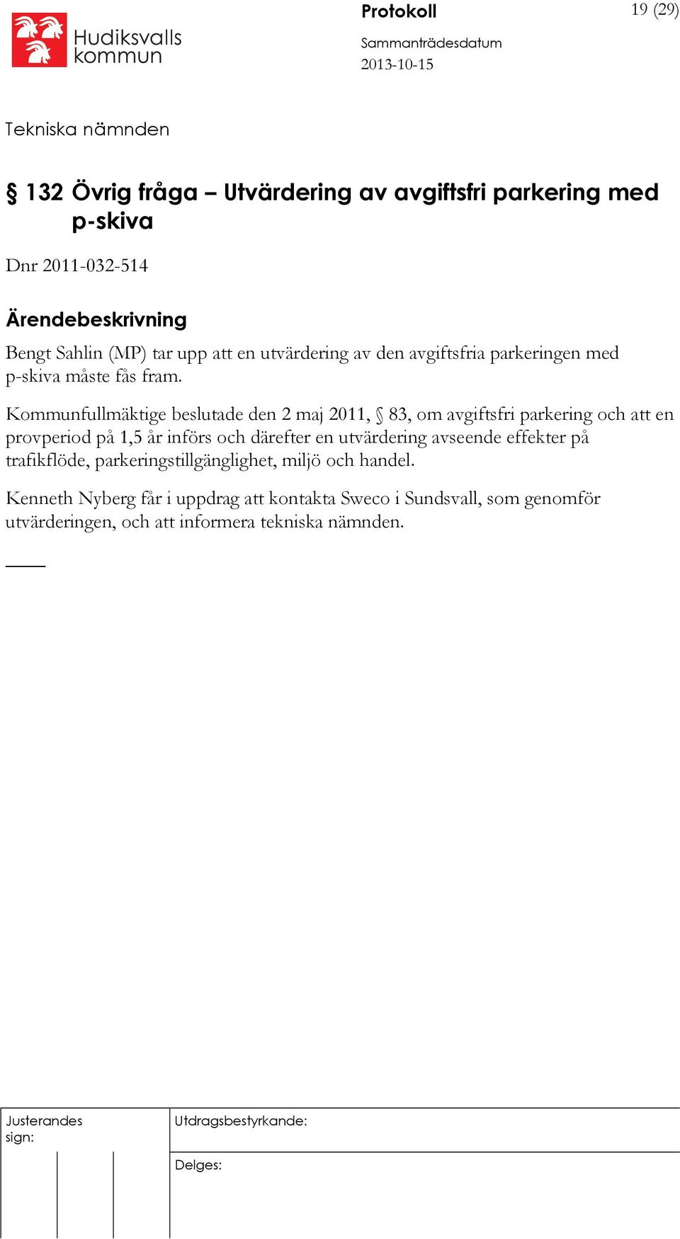 Kommunfullmäktige beslutade den 2 maj 2011, 83, om avgiftsfri parkering och att en provperiod på 1,5 år införs och därefter en utvärdering avseende effekter på