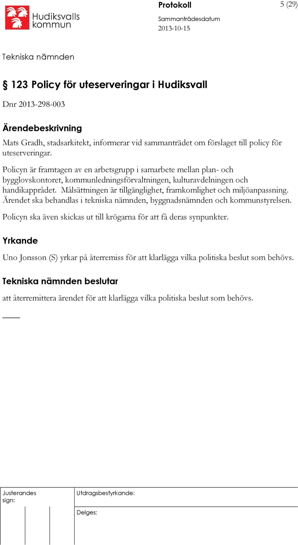 Målsättningen är tillgänglighet, framkomlighet och miljöanpassning. Ärendet ska behandlas i tekniska nämnden, byggnadsnämnden och kommunstyrelsen.