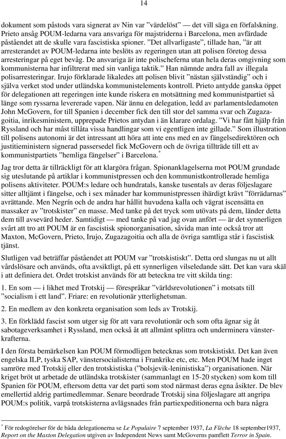 Det allvarligaste, tillade han, är att arresterandet av POUM-ledarna inte beslöts av regeringen utan att polisen företog dessa arresteringar på eget bevåg.