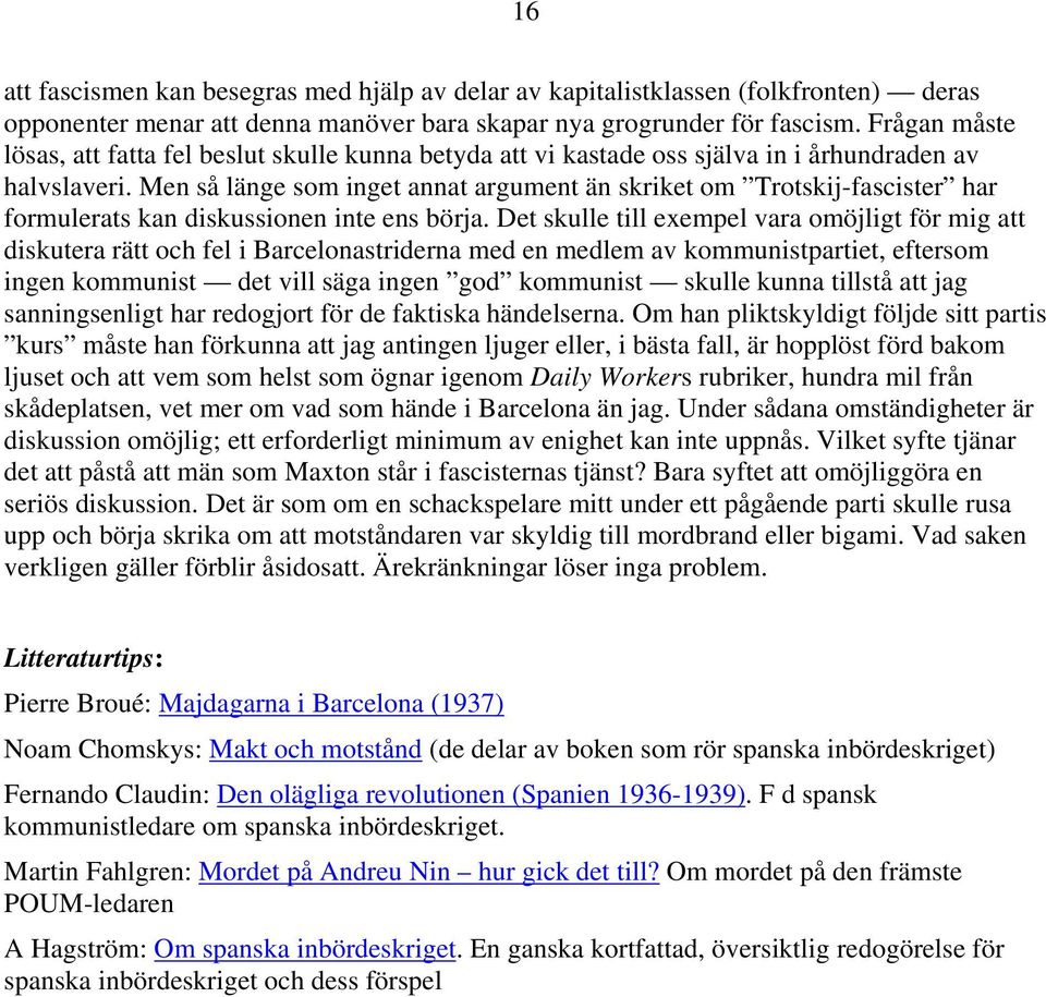 Men så länge som inget annat argument än skriket om Trotskij-fascister har formulerats kan diskussionen inte ens börja.